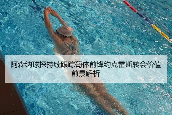 阿森纳球探持续跟踪葡体前锋约克雷斯转会价值前景解析 | kaiyun